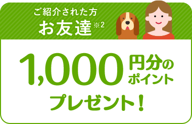 ご紹介されたお友達※2　1,000円分のポイントプレゼント！